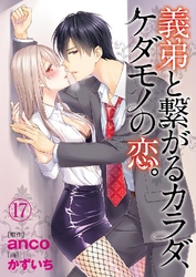 義弟と繋がるカラダ、ケダモノの恋。 17巻