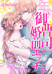 年下御曹司と婚前エッチ～出会った日からの溺愛は訳アリ！？～（5）