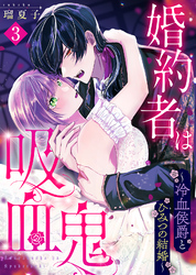 【期間限定　無料お試し版】婚約者は吸血鬼～冷血侯爵とひみつの結婚～（３）