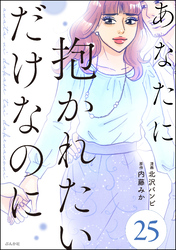 あなたに抱かれたいだけなのに（分冊版）　【第25話】