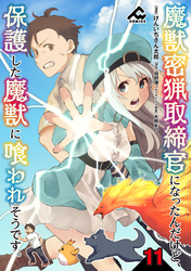 【分冊版】魔獣密猟取締官になったんだけど、保護した魔獣に喰われそうです。 第11話