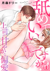 舐めてもいいですか？～上司の甘やかな偏愛～