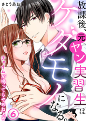 【特典付き】放課後、元ヤン実習生はケダモノになる。～チャイムが鳴ってもやめねぇぞ(6)