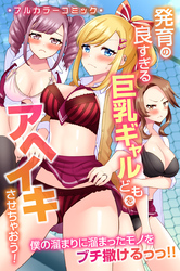 発育の良すぎる巨乳ギャルどもをアヘイキさせちゃおう！僕の溜まりに溜まったモノをブチ撒けるっっ！！