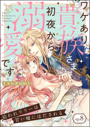 拾われリリーは甘い嘘にほだされる ワケあり貴族さまは初夜から溺愛です（分冊版）　【第8話】