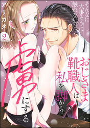 そんなに大事そうに触れないで…っ おじさま靴職人は私を脚から虜にする（分冊版）　【第2話】