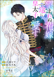 望まれぬ花嫁は一途に皇太子を愛す《フルカラー》（分冊版）【おまけイラスト付】　【第4話】