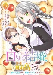 白い結婚、最高です。～虐げられた令嬢、新妻とメイドを兼任中～(5)