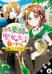 極めた薬師は聖女の魔法にも負けません ～コスパ悪いとパーティ追放されたけど、事実は逆だったようです～（コミック） 分冊版 8