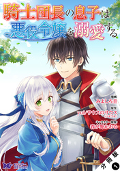 騎士団長の息子は悪役令嬢を溺愛する（コミック） 分冊版