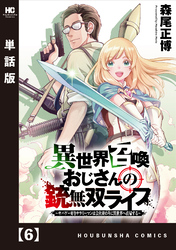 異世界召喚おじさんの銃無双ライフ ～サバゲー好きサラリーマンは会社終わりに異世界へ直帰する～【単話版】　６