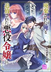 廃棄された俺と追放された悪役令嬢（分冊版）　【第15話】