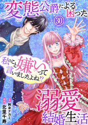 私のこと嫌いって言いましたよね！？変態公爵による困った溺愛結婚生活　30