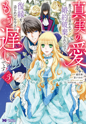 真実の愛を見つけたと言われて婚約破棄されたので、復縁を迫られても今さらもう遅いです！（コミック） 3