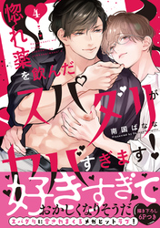 惚れ薬を飲んだスパダリがヤバすぎます！【単行本版／電子限定おまけ付き】４