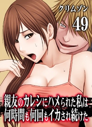 親友のカレシにハメられた私は何時間も何回もイカされ続けた(49)