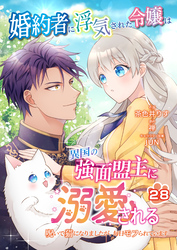 婚約者に浮気された令嬢は異国の強面盟主に溺愛される～呪いで猫になりましたが、毎日モフられています～【第28話】（エンジェライトコミックス）