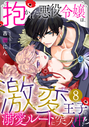 抱かれた悪役令嬢は、激変王子の溺愛ルートに突入中！？(8)