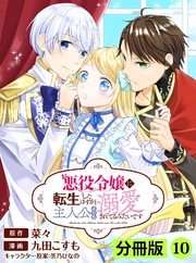 悪役令嬢に転生したはずが、主人公よりも溺愛されてるみたいです【分冊版】(ラワーレコミックス)10