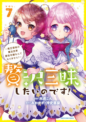 贅沢三昧したいのです！　～貧乏領地の魔法改革 悪役令嬢なんてなりません！～７