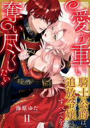 愛が重い騎士公爵は、追放令嬢のすべてを奪い尽くしたい。(11)