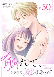 触れて、かさねて、溶けあって【単話版】（５０）