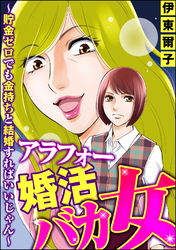 アラフォー婚活バカ女 ～貯金ゼロでも金持ちと結婚すればいいじゃん～