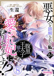 悪女（と誤解される私）が腹黒王太子様の愛され妃になりそうです！？８