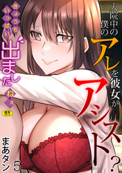 入院中の僕のアレを彼女がアシスト？～きょうもいっぱい出ましたねぇ～(5)【18禁】