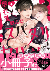 惚れ薬を飲んだスパダリがヤバすぎます！【単行本版／電子特装版小冊子付き】４