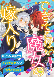 できそこない魔女の嫁入り～かつての弟子からこじらせ溺愛されて成り上がります～【分冊版】17話