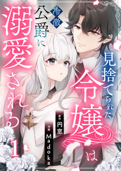 見捨てられた令嬢は冷徹公爵に溺愛される【合本版】 1