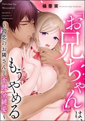 「お兄ちゃん」は、もうやめる ～初恋のお隣さんと不健全純愛～