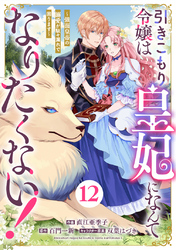 Berry’sFantasy引きこもり令嬢は皇妃になんてなりたくない！～強面皇帝の溺愛が駄々漏れで困ります～12巻