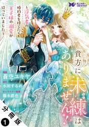 貴方に未練はありません！～浮気者の婚約者を捨てたら王子様の溺愛が待っていました～（コミック） 分冊版