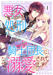 【期間限定　無料お試し版】悪女の私を処刑した騎士団長に、なぜか溺愛されてます（１）