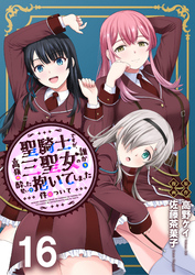 聖騎士ですが、高嶺の三聖女の誰かを酔った勢いで抱いてしまった件について 【連載版】１６