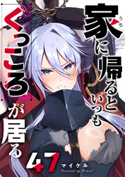 家に帰るといつもくっころが居る【単話版】（４７）