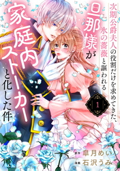 【期間限定　試し読み増量版】次期公爵夫人の役割だけを求めてきた、氷の薔薇と謳われる旦那様が家庭内ストーカーと化した件