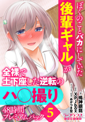 ぼくのことバカにしていた後輩ギャルが全裸で土下座した逆転のハ○撮り48時間プレミアムパック５