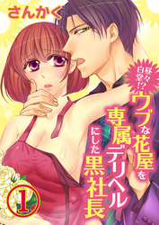 白昼堂々！？ウブな花屋を専属デリヘルにした黒社長【合本版】