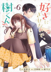 好きにさせないで、樹くん【単話版】（６）