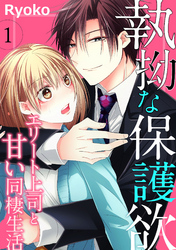 【期間限定　無料お試し版】執拗な保護欲　エリート上司と甘い同棲生活
