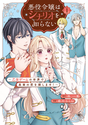 【期間限定　試し読み増量版】悪役令嬢はシナリオを知らない　～乙女ゲームの世界で真実の恋を探します！～