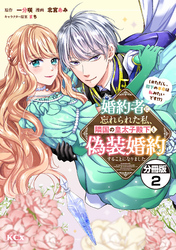 【期間限定　無料お試し版】婚約者に忘れられた私、隣国の皇太子殿下と偽装婚約することになりました（※ただし、殿下の本命は私みたいです！？）　分冊版（２）