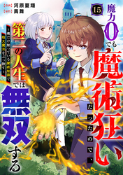 魔力0でも魔術狂いだったので、第二の人生では無双する～俺だけ知っている魔術知識で極大魔法をぶっ放す～【分冊版】15巻