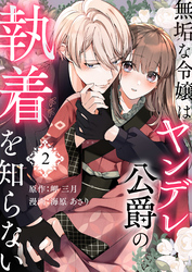 無垢な令嬢はヤンデレ公爵の執着を知らない 第2話