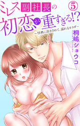 ミレス副社長の初恋が重すぎる！？～情熱に溶かされて、溺れるカラダ～ 5