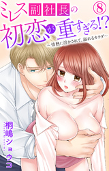 ミレス副社長の初恋が重すぎる！？～情熱に溶かされて、溺れるカラダ～ 8