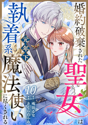 婚約破棄された聖女は執着系元年下魔法使いに尽くされる 第10話